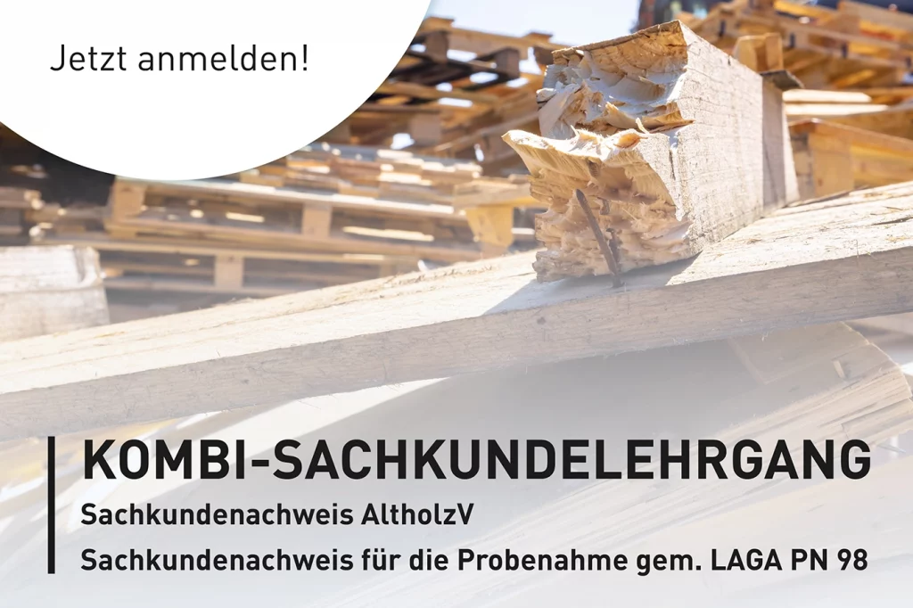 Übereinander gehäufte Paletten sind im Hintergrund zu erkennen. Im Vordergrund steht der Text "Jetzt anmelden" und "Kombi-Sachkundelehrgang", "Sachkundenachweis AltholzV" und "Sachkundenachweis für die Probenahme gem. LAGA PN 98